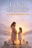 LA HIJA DEL PROCESO: UNA HISTORIA DE TRANSFORMACION Y AMOR (Spanish Edition) B0GS1HS5G1 Book Cover