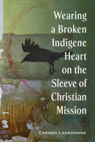 Wearing a Broken Indigene Heart on the Sleeve of Christian Mission 1987986180 Book Cover