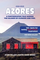 AZORES - The Storyteller's Photo Guide: A Photographic Tale Across The Islands Of Flowers and Fire (Storyteller's Photo Guidebooks) 1068688513 Book Cover