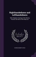 Righthandedness and Lefthandedness; With Chapters Treating of the Writing Posture, the Rule of the Road, Etc 1149089121 Book Cover