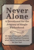 Never Alone: A Devotional for the Journey of Single Fatherhood: 60 Days of Strength, Comfort, and God’s Steadfast Presence When You’re Carrying the ... Own (The Steadfast Faith Devotional Series) B0G3GSW5F2 Book Cover
