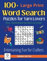 100+ Word Search Puzzles for Yarn Lovers: Large Print, Illustrated Borders to Color - Entertaining Fun for Knitters, Crocheters and Fiber Artists B0BKHS6TB3 Book Cover