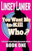 You Want Me to Kill Who? 1493717839 Book Cover