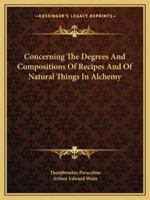 Concerning the Degrees and Compositions of Recipes and of Natural Things in Alchemy 1425350445 Book Cover