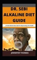 Dr. Sebi Alkaline Diet Guide: ...Dr Sebi Alkaline Book Ideal For Rejuvenating Your Health B08SGVNPJJ Book Cover