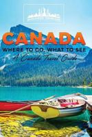 Canada: Where to Go, What to See - A Canada Travel Guide (Booklet) 1539902412 Book Cover