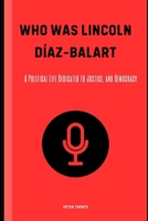 Who Was Lincoln Díaz-Balart: A Political Life Dedicated to Justice, and Democracy B0DZHWQC6X Book Cover