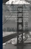 Reise Sr. Hoheit Des Herzogs Bernhard Zu Sachsen-Weimar-Eisenach Durch Nord-Amerika in Den Jahren 1825 Und 1826, Erster Theil 1021758906 Book Cover