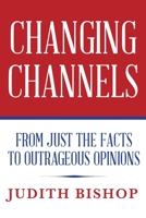 Changing Channels: From Just The Facts To Outrageous Opinions 1641119314 Book Cover