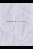 We Never Thought It Was A Mountain B09SNY8Z3X Book Cover