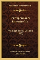 Correspondance Litteraire V2: Philosophique Et Critique (1812) 1120511046 Book Cover