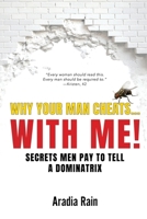 Why Your Man Cheats... WITH ME!: SECRETS MEN PAY TO TELL A DOMINATRIX B0GRK1MWMT Book Cover