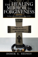 The Healing Mirror to Forgiveness: Looking at Yourself Through the Images of Others 1664211756 Book Cover
