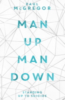 Man Up, Man Down: Standing Up to Suicide 1837961042 Book Cover