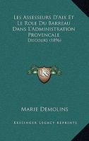 Les Assesseurs D'Aix Et Le Role Du Barreau Dans L'Administration Provencale: Discours (1896) 1160170886 Book Cover