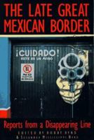 The Late Great Mexican Border: Reports from a Disappearing Line 0938317245 Book Cover