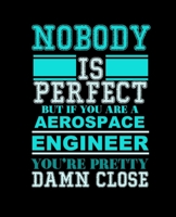 NOBODY IS PERFECT BUT IF YOU ARE A AEROSPACE ENGINEER YOU'RE PRETTY DAMN CLOSE: College Ruled Lined Notebook | 120 Pages Perfect Funny Gift keepsake Journal, Diary 1679596241 Book Cover