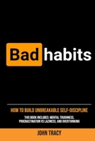 Bad Habits: How to Build Unbreakable Self-Discipline: This book includes: Mental toughness, Procrastination vs laziness, and Overthinking 1914253124 Book Cover