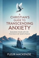 A Christian's Guide to Transcending Anxiety: Building Your Life on the Rock of God's Peace (God's Answer to That Issue) B0FLWCW55C Book Cover