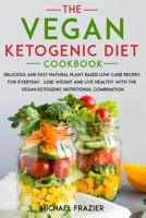 The vegan ketogenic diet cookbook: Delicious and fast natural plant based low carb recipes for everyday. lose weight and live healthy with the vegan ketogenic nutritional combination 1008990450 Book Cover