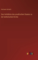 Das Verhältnis des preußischen Staates zu der katholischen Kirche 3368429639 Book Cover