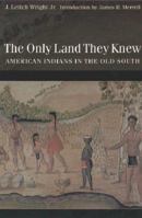 The Only Land They Knew: American Indians in the Old South 0029346908 Book Cover