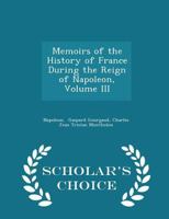 Memoirs of the History of France During the Reign of Napoleon, Vol. 3 1146542356 Book Cover