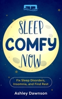 Sleep Comfy Now: Fix Sleep Disorders, Insomnia, and Find Rest B08F6TF6WF Book Cover