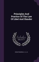 Principles And Practice Of The Law Of Libel And Slander - With Suggestions On The Conduct Of A Civil Action (1897) 1240103697 Book Cover