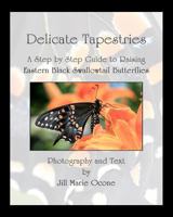 Delicate Tapestries: A Step by Step Guide to Raising Eastern Black Swallowtail Butterflies 1463661576 Book Cover