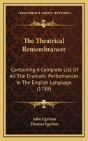 The Theatrical Remembrancer: Containing A Complete List Of All The Dramatic Performances In The English Language 1165432404 Book Cover