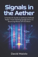 Signals in the Aether: A Hands-On Guide to Software Defined Radio—From Hacking Garage Doors to Bouncing Waves Off the Moon B0HCF7PM3N Book Cover