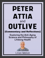 Peter Attia and Outlive (Commentary and Reflections): Exploring the Anti-Aging Science and Philosophy of Lifelong Health 1257045032 Book Cover