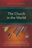The Church in the World: A Historical-Ecclesiological Study of the Church of Uganda with Particular Reference to Post-Independence Uganda, 1962-1992 1783681195 Book Cover