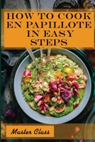 How To Cook En Papillote In Easy Steps: Master Class: En Papillote Recipe B09CGFXMXW Book Cover