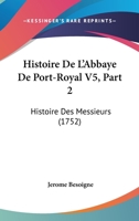 Histoire De L'Abbaye De Port-Royal V5, Part 2: Histoire Des Messieurs (1752) 110464651X Book Cover