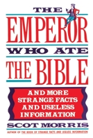 The Emperor Who Ate the Bible: And More Strange Facts and Useless Information 038526755X Book Cover