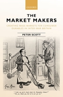 The Market Makers: Creating Mass Markets for Consumer Durables in Inter-War Britain 0198783817 Book Cover