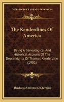 Kenderdines Of America: Being A Genealogical And Historical Account Of The Descendants Of Thomas Kenderdine, Of Montgomery Shire, Wales, Who ... Settled In Philadelphia County 1016447949 Book Cover