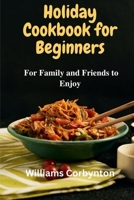 Holiday Cookbook for Beginners: For Family and Friends to Enjoy B0BHS9FQ12 Book Cover