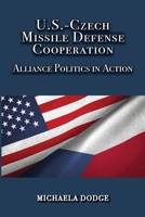 U.S.-Czech Missile Defense Cooperation : Alliance Politics in Action 0985555343 Book Cover