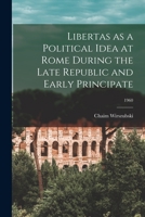 Libertas as a Political Idea at Rome During the Late Republic and Early Principate; 1960 101501254X Book Cover