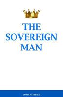 The Sovereign Man: How To Become A Man Of High Value, Confidence and Action 1502886251 Book Cover