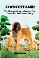 Exotic Pet Care: The Ultimate Guide to Keeping Your Unique Pet Healthy and Happy B0BTRW3B97 Book Cover
