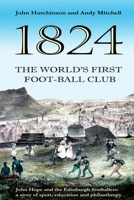 The World's First Football Club (1824) : John Hope and the Edinburgh Footballers: a Story of Sport, Education and Philanthropy 1986612449 Book Cover