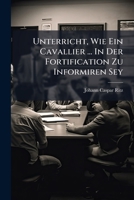 Unterricht, Wie Ein Cavallier ... In Der Fortification Zu Informiren Sey... 127874973X Book Cover
