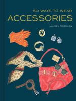 50 Ways to Wear Accessories: (Fashion Books, Hair Accessories Book, Fashion Accessories Book) 145216648X Book Cover