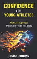 Confidence for Young Athletes: Mental Toughness Training for Kids in Sports B0CKGPLCPP Book Cover