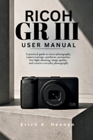 Ricoh GR III User Manual: A practical guide to street photography, camera settings, autofocus, accessories, low-light shooting, image quality, and creative everyday photography B0H26HBSVT Book Cover
