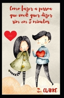 Como fazer a pessoa que voc� quer dizer sim em 8 minutos B0BD2XP3F6 Book Cover